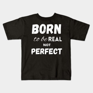 Born to be real not perfect Kids T-Shirt